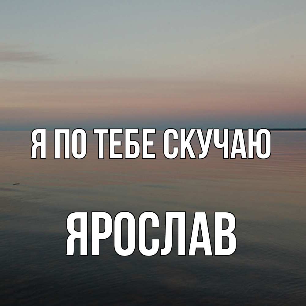 Открытка на каждый день с именем, Ярослав Я по тебе скучаю пусто Прикольная открытка с пожеланием онлайн скачать бесплатно 