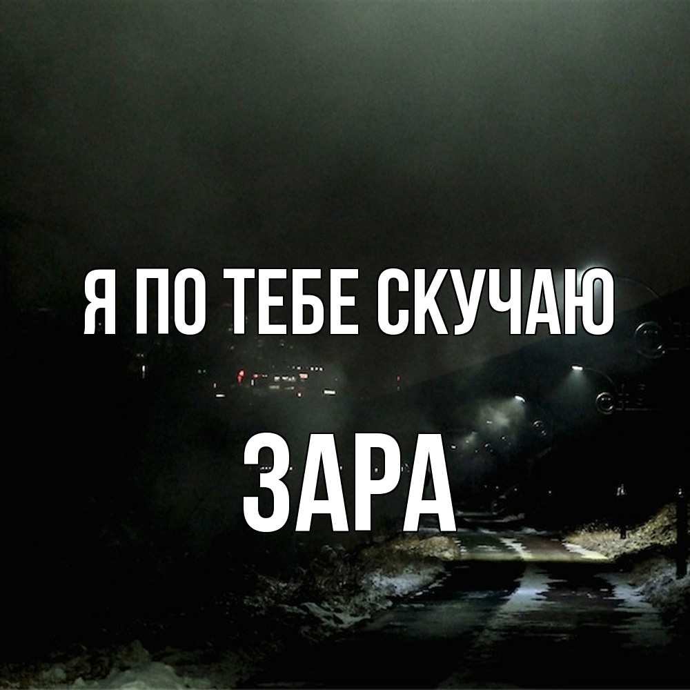 Открытка на каждый день с именем, Зара Я по тебе скучаю окраина города Прикольная открытка с пожеланием онлайн скачать бесплатно 