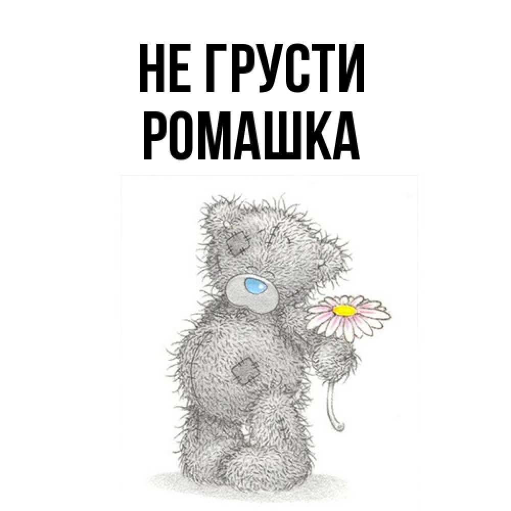 Открытка на каждый день с именем, Ромашка Не грусти Плюшевый медвежонок с заплатками Прикольная открытка с пожеланием онлайн скачать бесплатно 