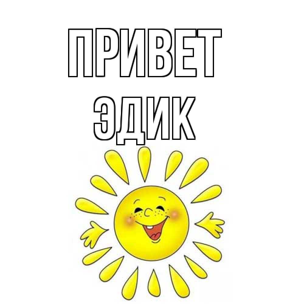 Открытка на каждый день с именем, Эдик Привет солнце Прикольная открытка с пожеланием онлайн скачать бесплатно 