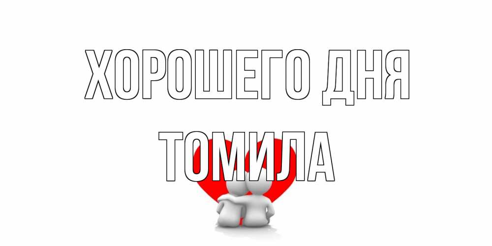 Открытка на каждый день с именем, Томила Хорошего дня Сердце Прикольная открытка с пожеланием онлайн скачать бесплатно 