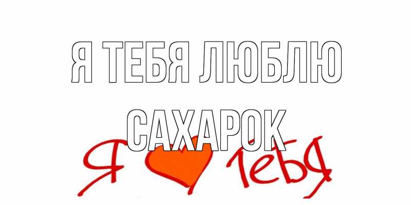 Открытка с именем, сахарок, Я тебя люблю