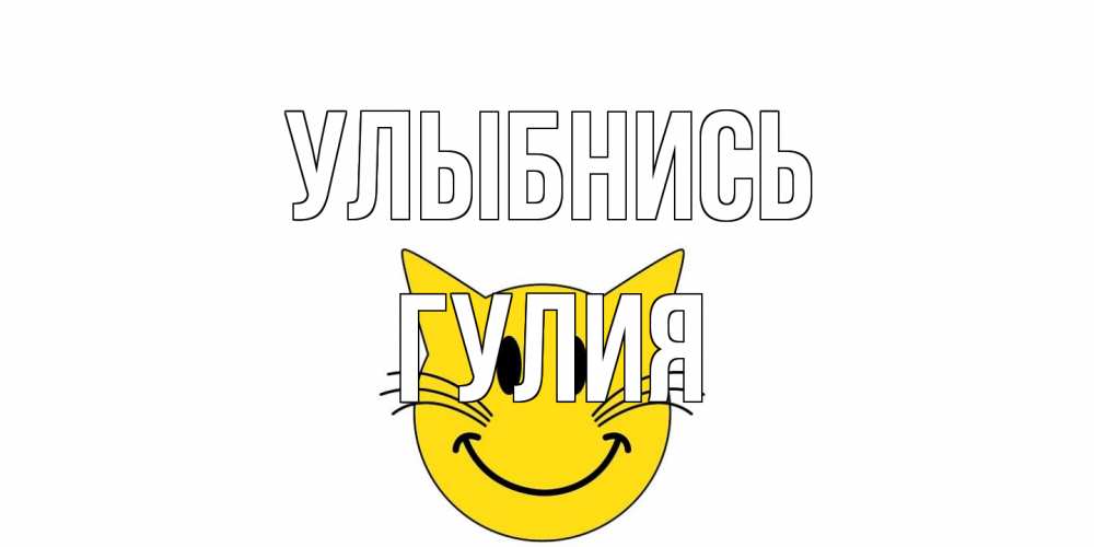 Открытка на каждый день с именем, Гулия Улыбнись кот, улыбка Прикольная открытка с пожеланием онлайн скачать бесплатно 