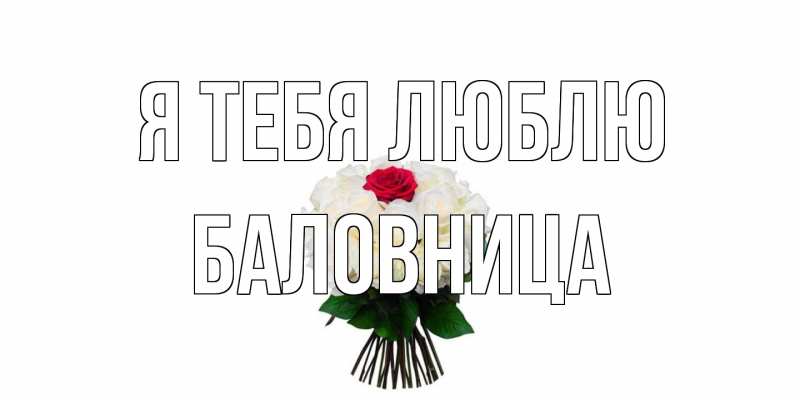 Открытка с именем, Баловница, Я тебя люблю