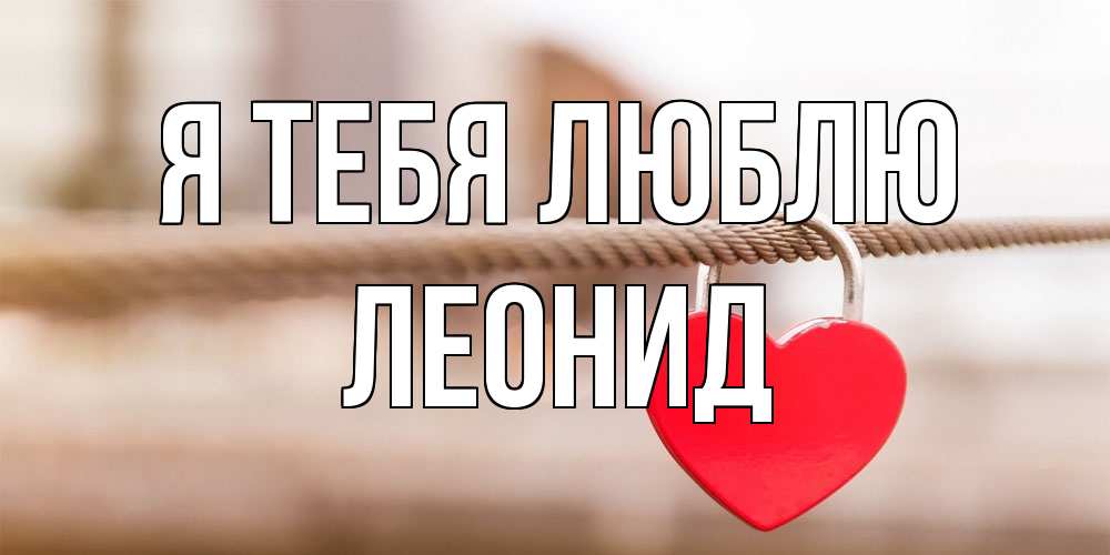 Открытка на каждый день с именем, Леонид Я тебя люблю верность и любовь Прикольная открытка с пожеланием онлайн скачать бесплатно 