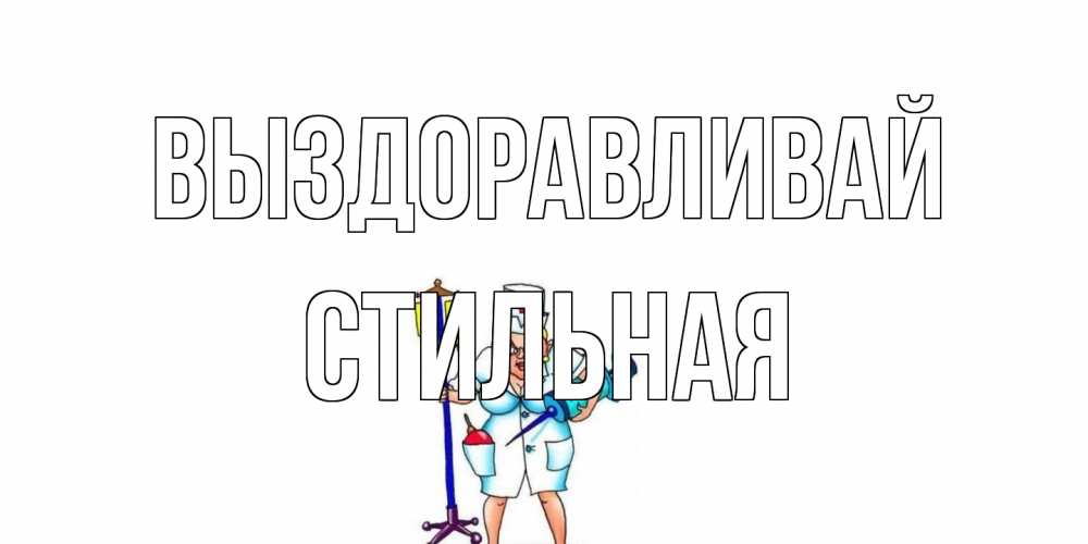 Открытка на каждый день с именем, Стильная Выздоравливай медсестра Прикольная открытка с пожеланием онлайн скачать бесплатно 