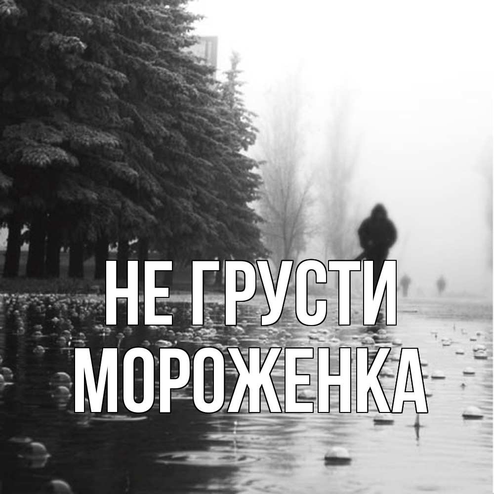 Открытка на каждый день с именем, Мороженка Не грусти улица под дождем Прикольная открытка с пожеланием онлайн скачать бесплатно 