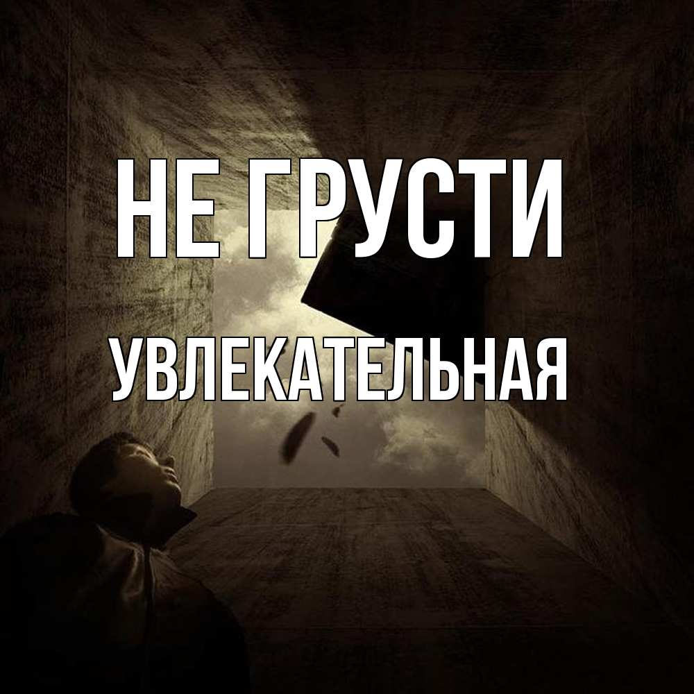 Открытка на каждый день с именем, Увлекательная Не грусти жуть Прикольная открытка с пожеланием онлайн скачать бесплатно 