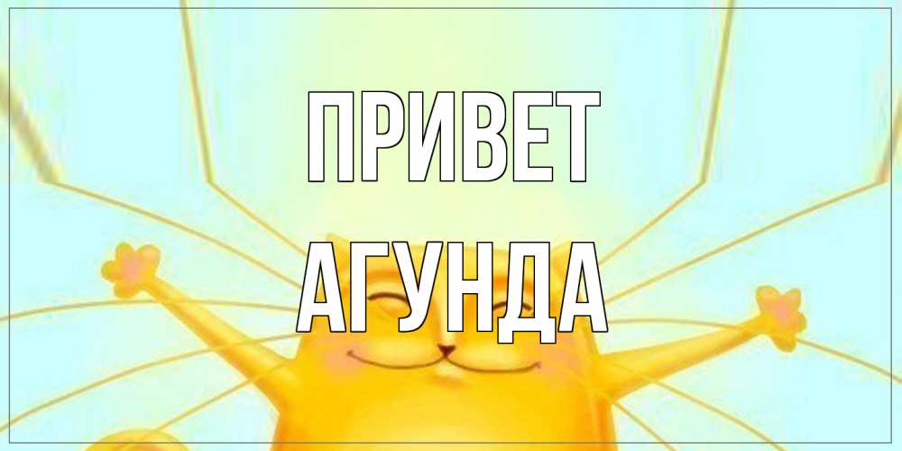Открытка на каждый день с именем, Агунда Привет кот Прикольная открытка с пожеланием онлайн скачать бесплатно 