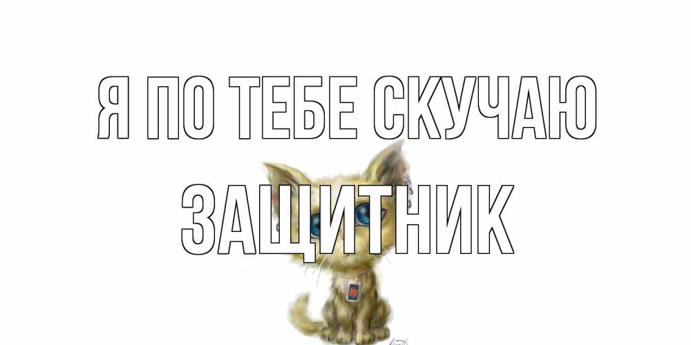 Открытка на каждый день с именем, Защитник Я по тебе скучаю я по тебе скучаю открытки для любимых с именем Прикольная открытка с пожеланием онлайн скачать бесплатно 