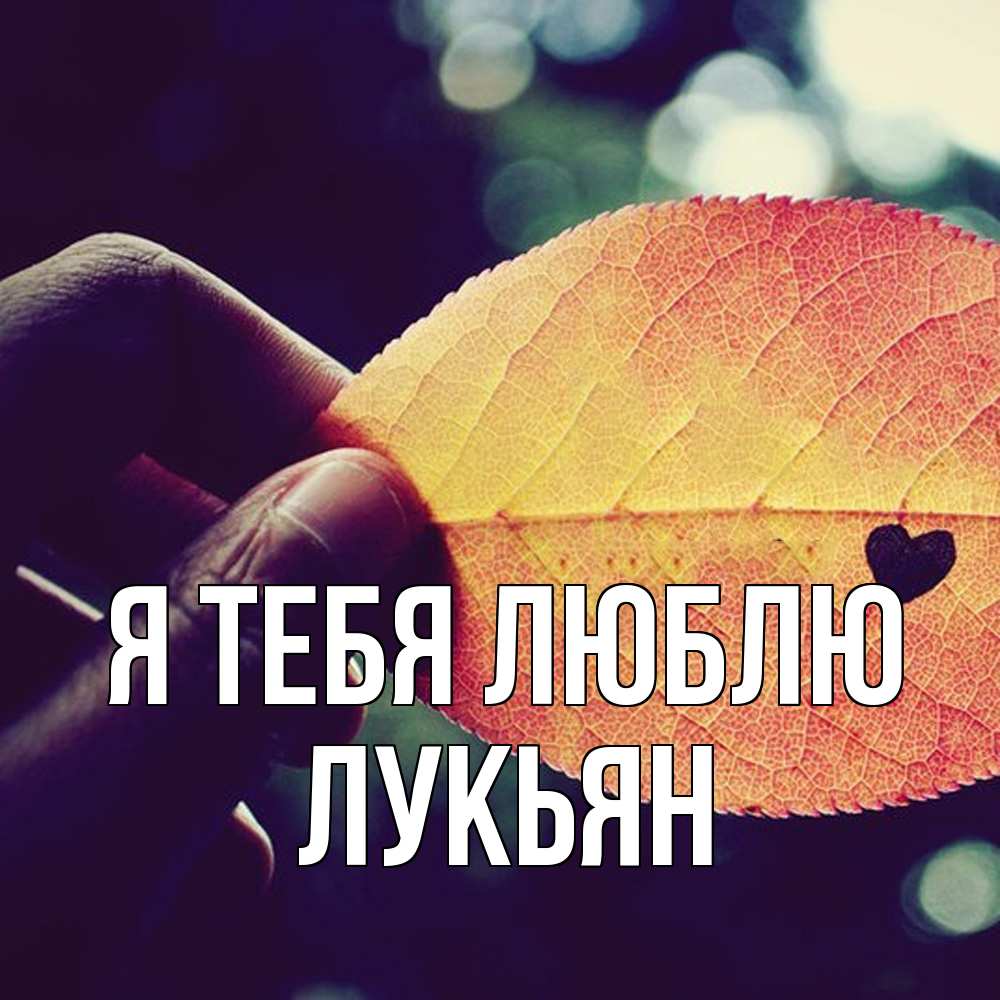 Открытка на каждый день с именем, Лукьян Я тебя люблю держу лист Прикольная открытка с пожеланием онлайн скачать бесплатно 