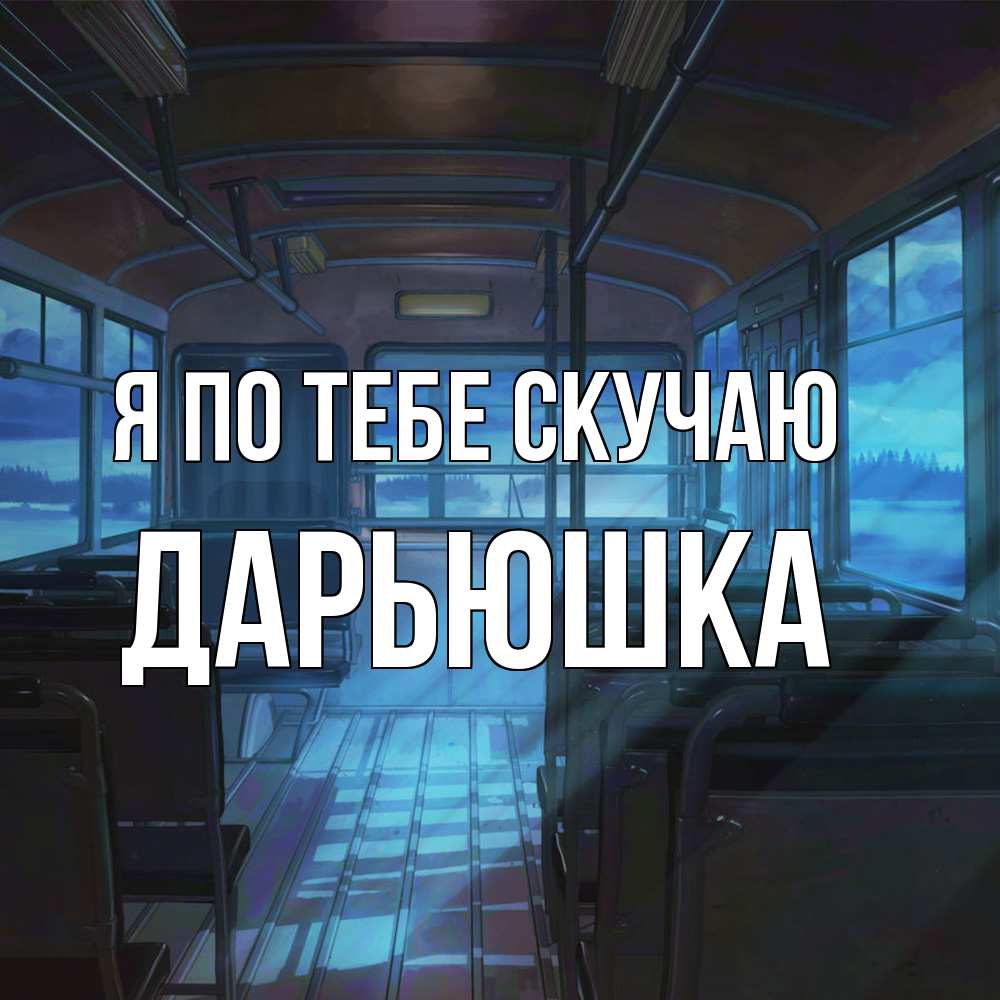 Открытка на каждый день с именем, Дарьюшка Я по тебе скучаю тоска Прикольная открытка с пожеланием онлайн скачать бесплатно 