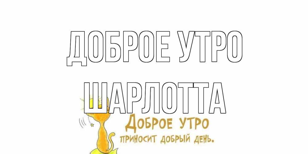 Открытка на каждый день с именем, Шарлотта Доброе утро кот, солнце Прикольная открытка с пожеланием онлайн скачать бесплатно 