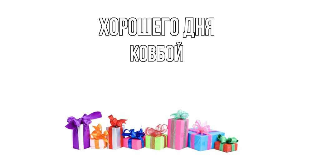 Открытка на каждый день с именем, Ковбой Хорошего дня отличного дня Прикольная открытка с пожеланием онлайн скачать бесплатно 