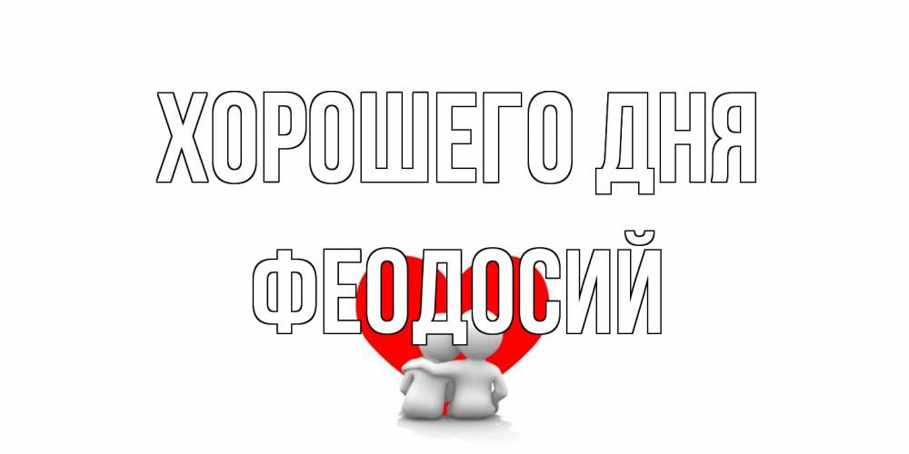 Открытка на каждый день с именем, Феодосий Хорошего дня Сердце Прикольная открытка с пожеланием онлайн скачать бесплатно 