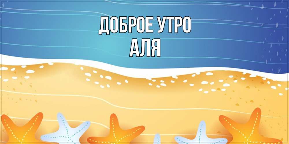 Открытка на каждый день с именем, Аля Доброе утро красивая морская тема Прикольная открытка с пожеланием онлайн скачать бесплатно 