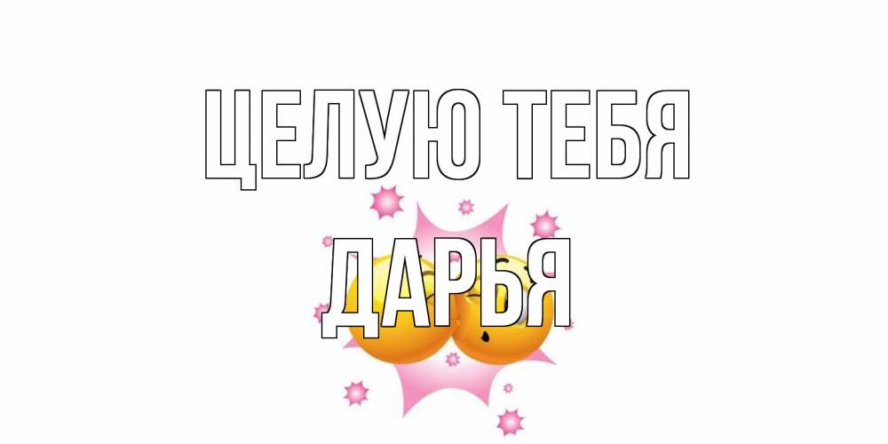 Открытка на каждый день с именем, Дарья Целую тебя поцелуй Прикольная открытка с пожеланием онлайн скачать бесплатно 