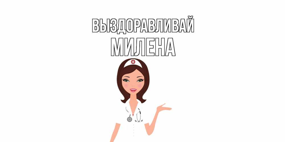 Открытка на каждый день с именем, Милена Выздоравливай не болей с медсестрой Прикольная открытка с пожеланием онлайн скачать бесплатно 