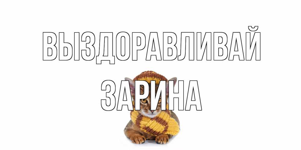 Открытка на каждый день с именем, Зарина Выздоравливай родные не болейте Прикольная открытка с пожеланием онлайн скачать бесплатно 