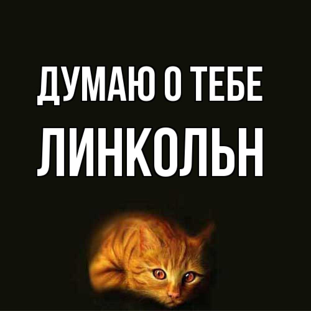 Открытка на каждый день с именем, Линкольн Думаю о тебе рыжий Прикольная открытка с пожеланием онлайн скачать бесплатно 