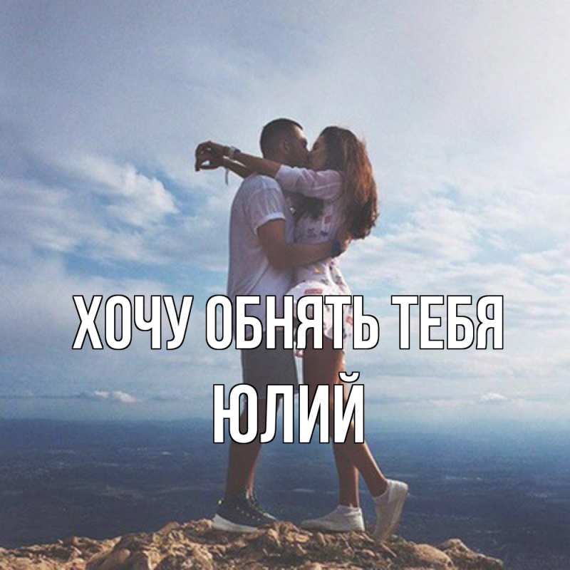 Картинка Хочу обнять тебя, Юлий