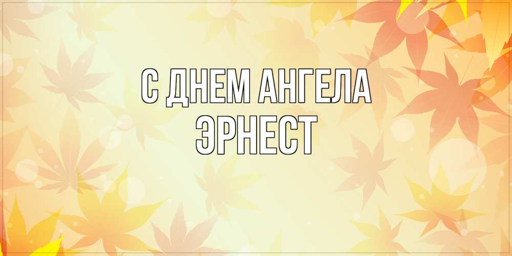 Открытка на каждый день с именем, Эрнест С днем ангела поздравления с днем ангела бесплатно Прикольная открытка с пожеланием онлайн скачать бесплатно 