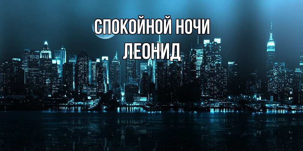 Открытка на каждый день с именем, Леонид Спокойной ночи городской пейзаж Прикольная открытка с пожеланием онлайн скачать бесплатно 