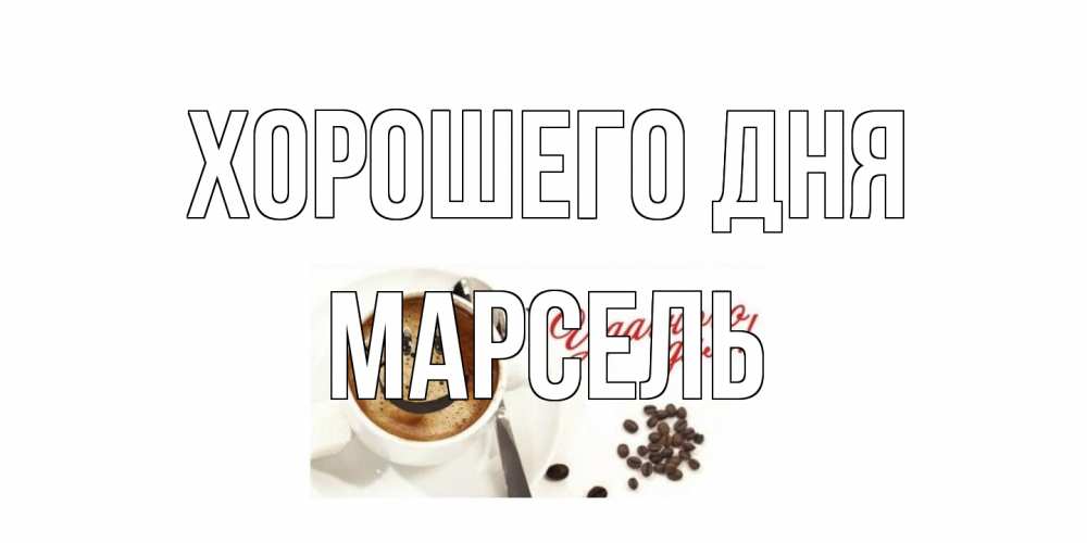 Открытка на каждый день с именем, Марсель Хорошего дня хорошего дня Прикольная открытка с пожеланием онлайн скачать бесплатно 