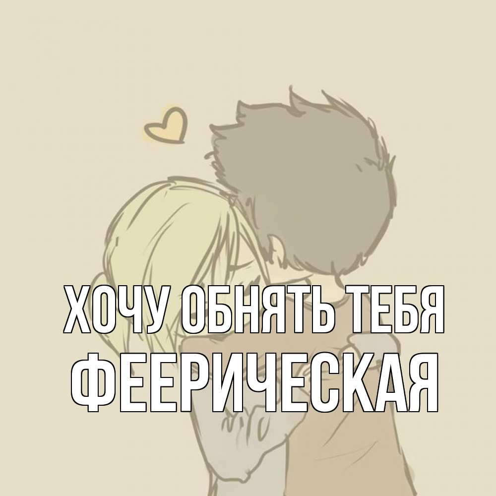 Открытка на каждый день с именем, Фееpическая Хочу обнять тебя с сердечком рисунок Прикольная открытка с пожеланием онлайн скачать бесплатно 