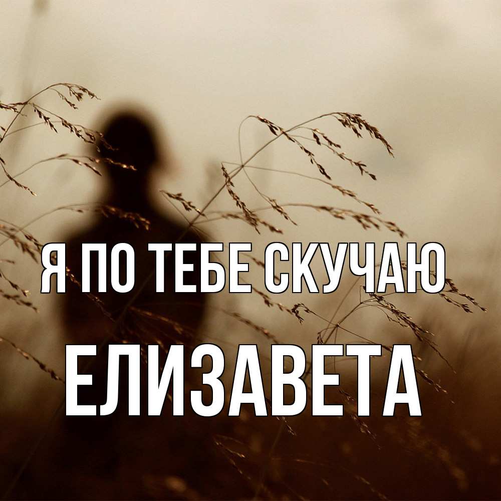 Открытка на каждый день с именем, Елизавета Я по тебе скучаю силуэт девушки Прикольная открытка с пожеланием онлайн скачать бесплатно 