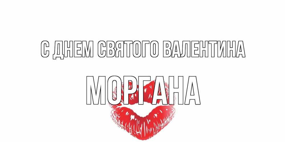 Открытка на каждый день с именем, Моргана С днем Святого Валентина валентинка с губками на день всех влюбленных Прикольная открытка с пожеланием онлайн скачать бесплатно 