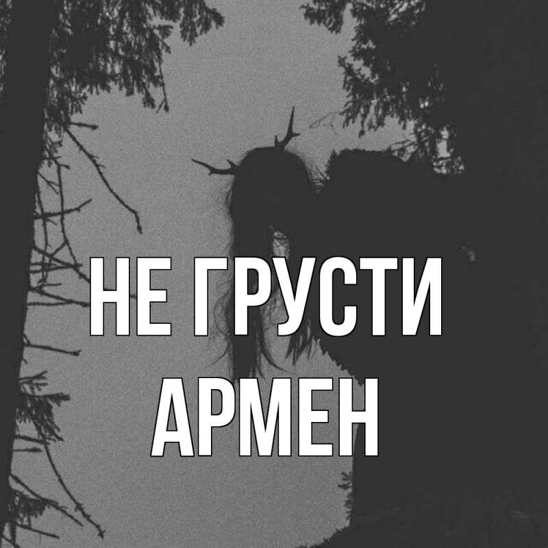 Картинка Не грусти, Армен