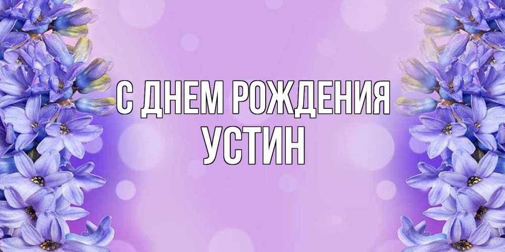 Открытка на каждый день с именем, Устин С днем рождения открытка с сиренью Прикольная открытка с пожеланием онлайн скачать бесплатно 