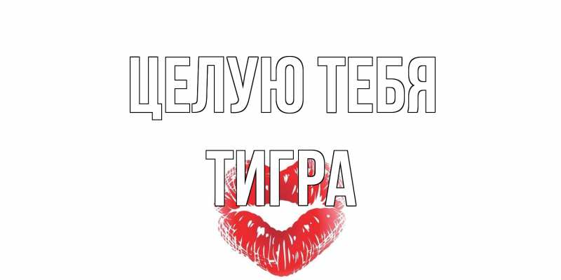 Открытка с именем, Тигра, Целую тебя