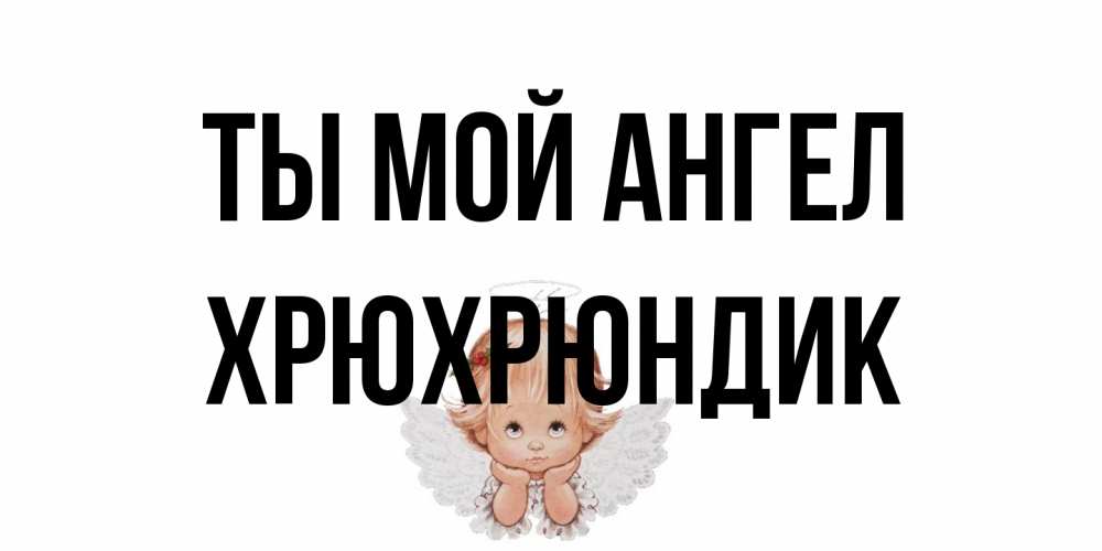 Открытка на каждый день с именем, Хрюхрюндик Ты мой ангел ангел Прикольная открытка с пожеланием онлайн скачать бесплатно 