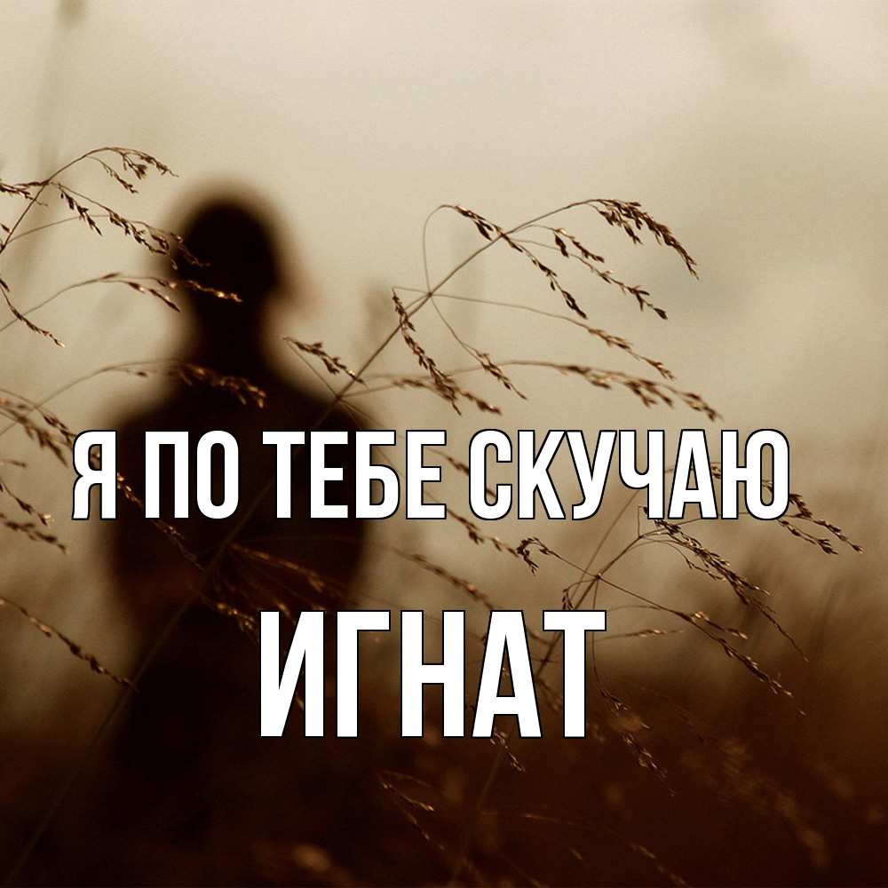 Открытка на каждый день с именем, Игнат Я по тебе скучаю силуэт девушки Прикольная открытка с пожеланием онлайн скачать бесплатно 