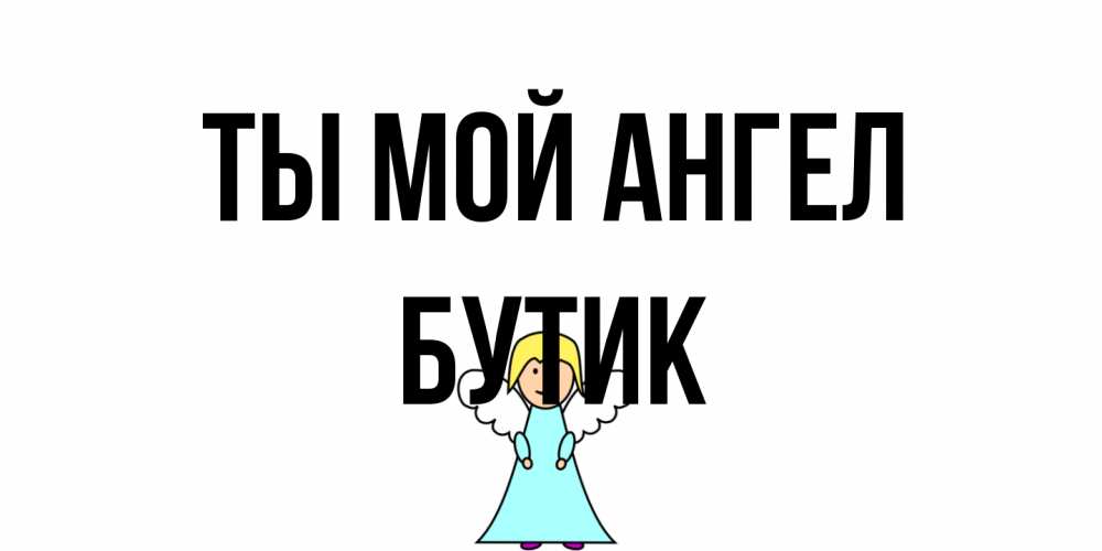 Открытка на каждый день с именем, Бутик Ты мой ангел ангел Прикольная открытка с пожеланием онлайн скачать бесплатно 