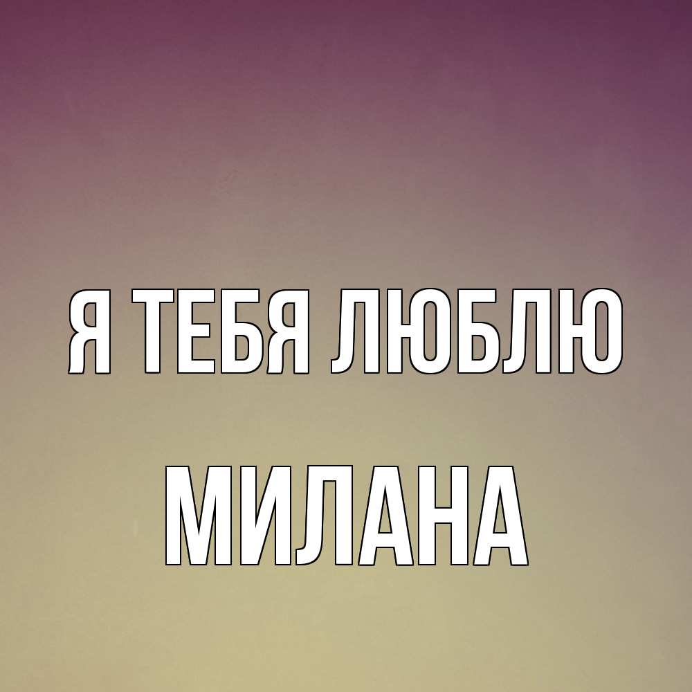 Открытка на каждый день с именем, Милана Я тебя люблю для любимой Прикольная открытка с пожеланием онлайн скачать бесплатно 