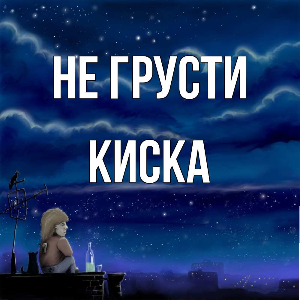 Открытка на каждый день с именем, Киска Не грусти город с крыши Прикольная открытка с пожеланием онлайн скачать бесплатно 