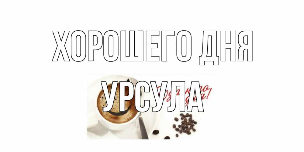 Открытка на каждый день с именем, Урсула Хорошего дня хорошего дня Прикольная открытка с пожеланием онлайн скачать бесплатно 