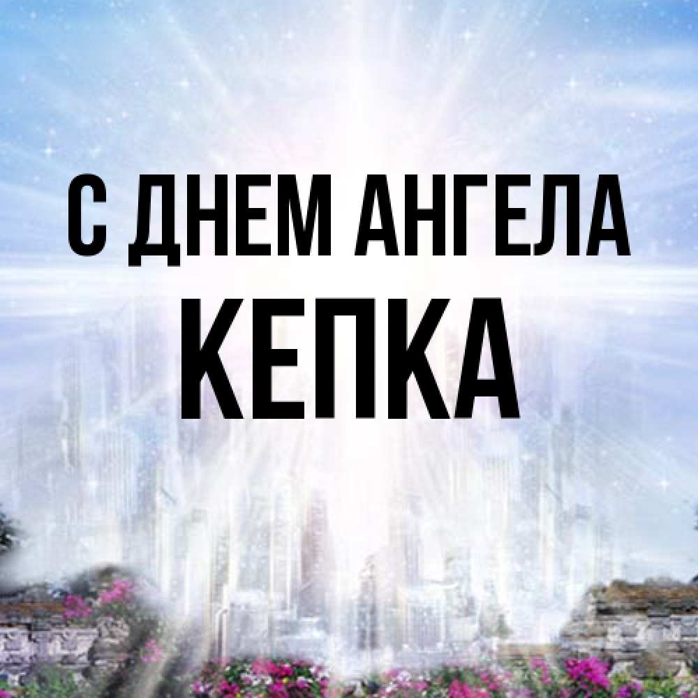 Открытка на каждый день с именем, Кепка С днем ангела небесный свет Прикольная открытка с пожеланием онлайн скачать бесплатно 