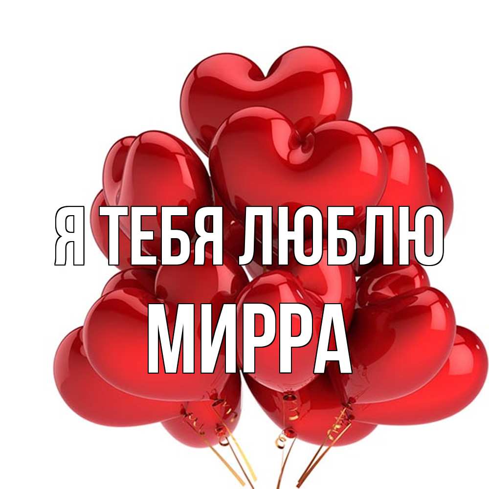 Открытка на каждый день с именем, Мирра Я тебя люблю бордовые шары Прикольная открытка с пожеланием онлайн скачать бесплатно 