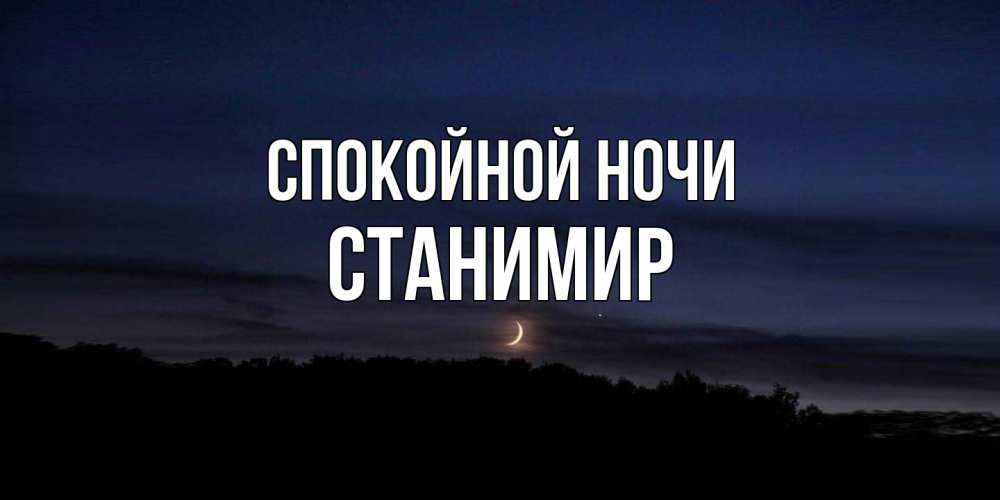 Открытка на каждый день с именем, Станимир Спокойной ночи месяц Прикольная открытка с пожеланием онлайн скачать бесплатно 
