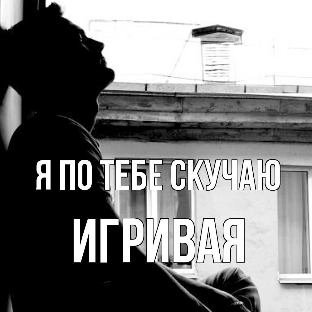 Открытка на каждый день с именем, игривая Я по тебе скучаю скучно ему Прикольная открытка с пожеланием онлайн скачать бесплатно 
