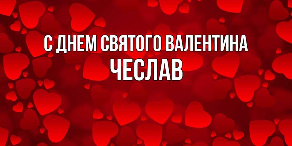 Открытка на каждый день с именем, Чеслав С днем Святого Валентина новые бесплатные открытки на 14 февраля, день всех влюбленных Прикольная открытка с пожеланием онлайн скачать бесплатно 