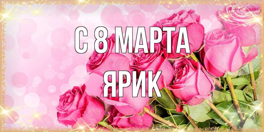 Открытка на каждый день с именем, Ярик C 8 МАРТА красивая новая подписанная открытка для девушки на 8 марта Прикольная открытка с пожеланием онлайн скачать бесплатно 