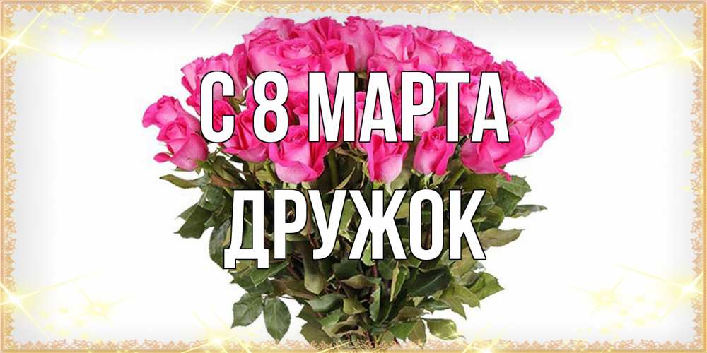 Открытка на каждый день с именем, Дружок C 8 МАРТА красивые открытки в оригинальной обработке на международный женский день Прикольная открытка с пожеланием онлайн скачать бесплатно 