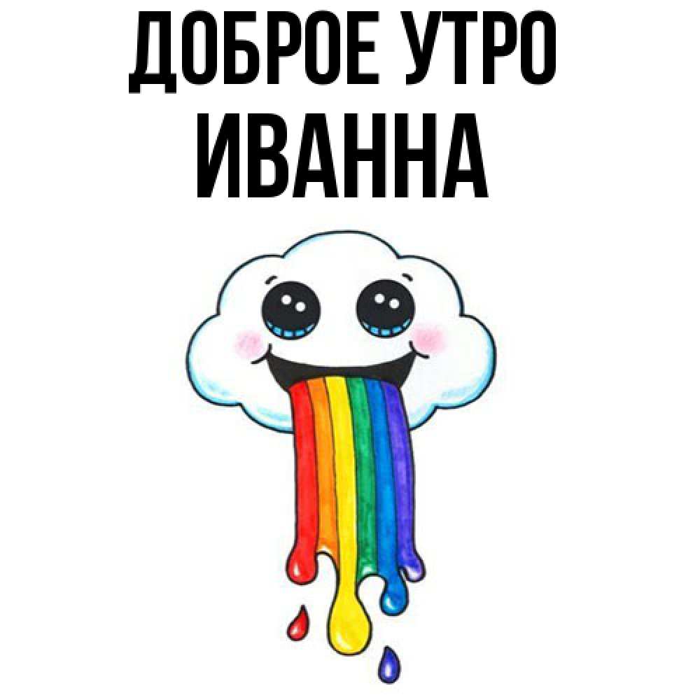 Открытка на каждый день с именем, Иванна Доброе утро утречко Прикольная открытка с пожеланием онлайн скачать бесплатно 