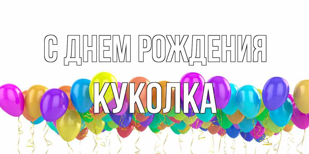 Открытка на каждый день с именем, Куколка С днем рождения шары на день рождения всех цветов радуги Прикольная открытка с пожеланием онлайн скачать бесплатно 