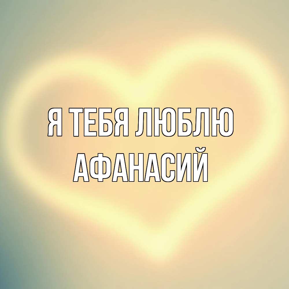 Открытка на каждый день с именем, Афанасий Я тебя люблю сердце Прикольная открытка с пожеланием онлайн скачать бесплатно 